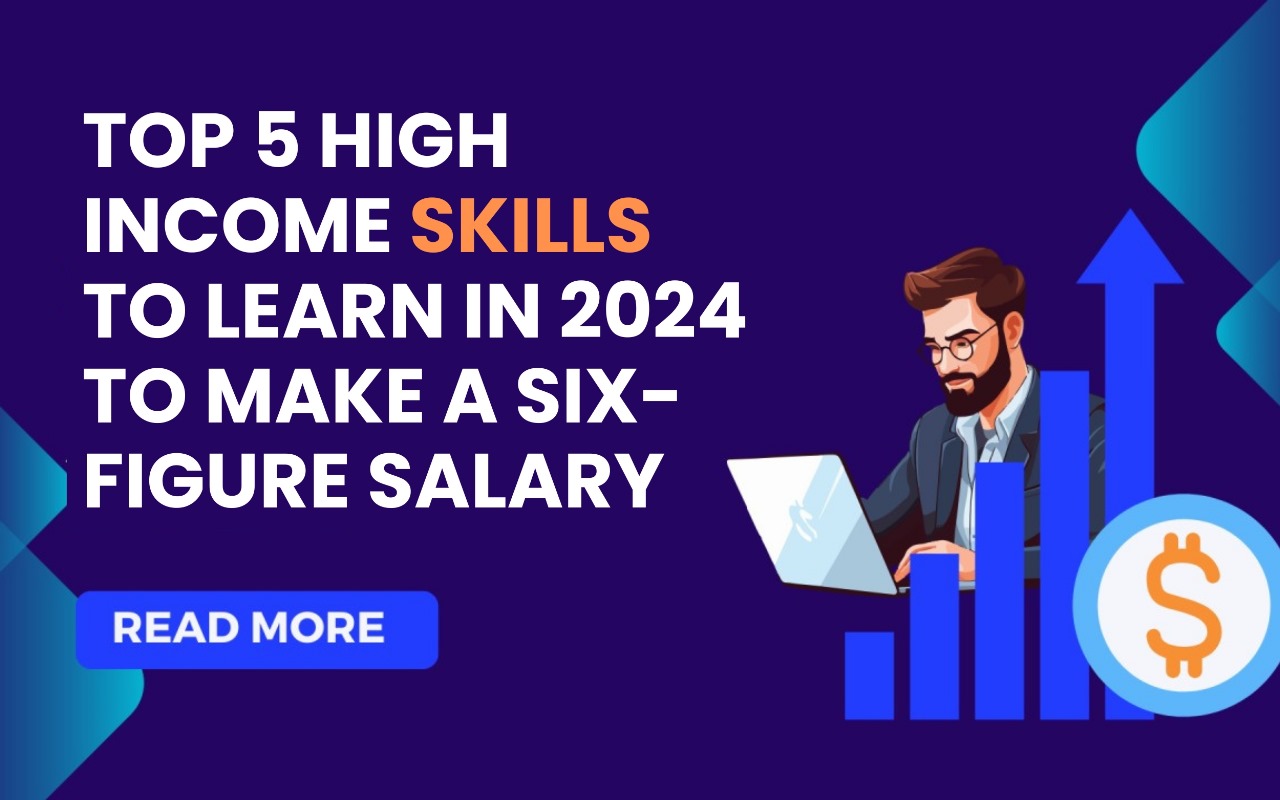 Top 5 High Income skills to learn in 2024 to make a six – figure salary.